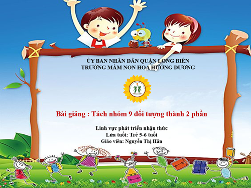 Bài giảng: Tách nhóm 9 đối tượng thành 2 phần - Lứa tuổi: 5-6 tuổi - GV: Nguyễn Thị Hân