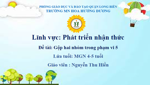 LQVT: Gộp hai nhóm đối tượng trong phạm vi 5 - Lứa tuổi: 4-5 tuổi - GV: Nguyễn Thu Hiền