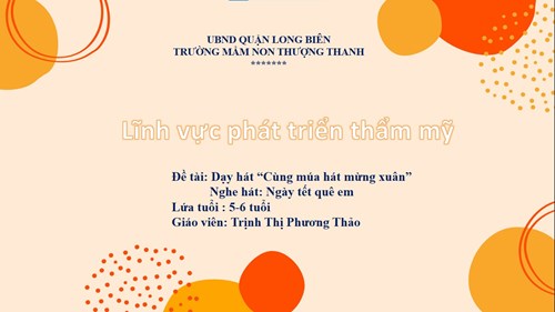 DẠY HÁT: Cùng múa hát mừng xuân - NGHE HÁT: Ngày tết quê em - TC: Nhảy theo nhạc - GV: Nguyễn Thị Lý - MGL 5-6 TUỔI