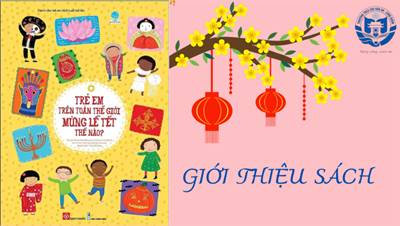 Giới thiệu sách tháng 1 lần 1 năm 2024: Cuốn sách “Trẻ em trên toàn thế giới mừng Lễ Tết thế nào?”