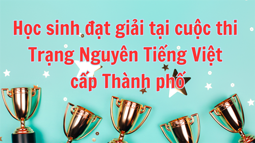 Học sinh đạt giải tại cuộc thi Trạng Nguyên Tiếng Việt cấp Thành phố