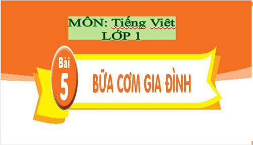 Tiếng Việt 1- Tuần 22- Bài: Bữa cơm gia đình ( tiết 2)