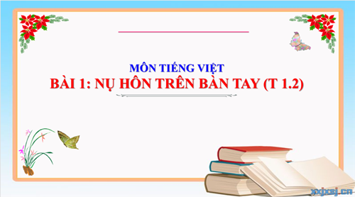 Tiếng Việt 1- Tuần 21- Bài: Nụ hôn trên bàn tay ( t1,2)