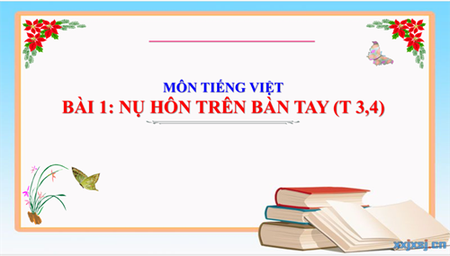 Tiếng Việt 1- tuần 21- Bài: Nụ hôn trên bàn tay ( t3,4)
