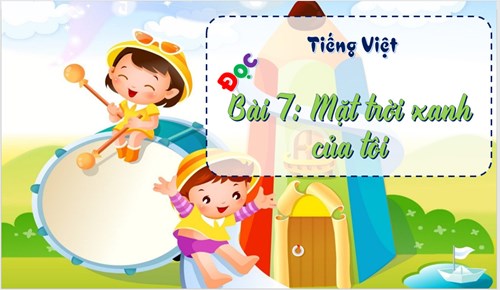 BGĐT: Tiếng Việt lớp 3 - Bài 7 Mặt trời xanh của tôi - Tuần 22
