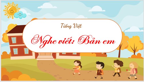 BGĐT: Tiếng Việt 3 - Nghe viết Bản em - Tuần 28