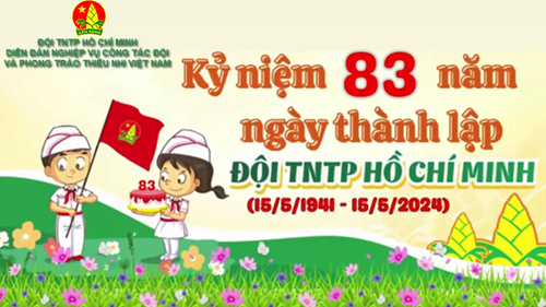 Kỉ niệm 83 năm ngày thành lập Đội TNTP Hồ Chí Minh (15/5/1941 – 15/5/2024)