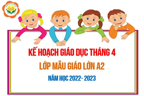 Kế hoạch giáo dục tháng 4/2023 - Lớp MGL A2