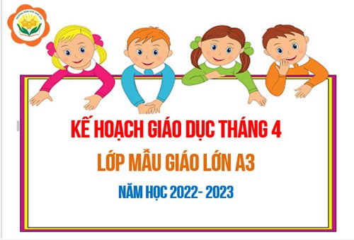 Kế hoạch giáo dục tháng 4/2023 - Lớp MGL A3