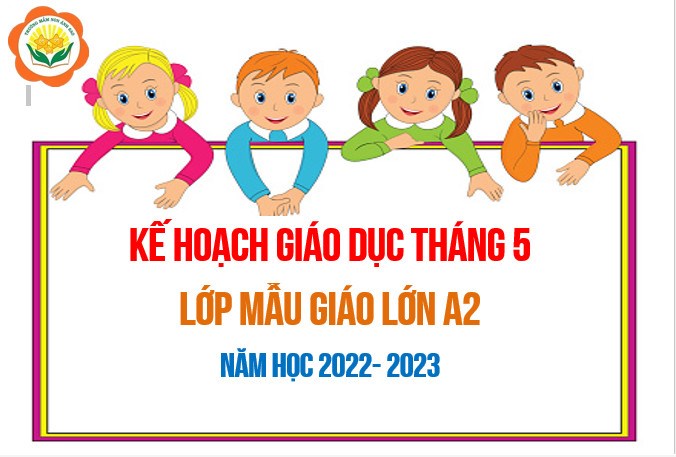 Kế hoạch giáo dục tháng 5/2023 - Lớp MGL A2