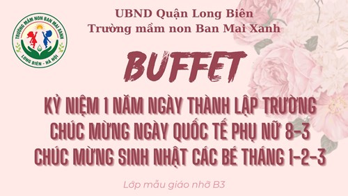 TIỆC BUFFET :  Kỷ niệm 1 năm thành lập trường - Chào mừng ngày 8 tháng 3 - Chúc mừng sinh nhật các bé sinh tháng 1-2-3 