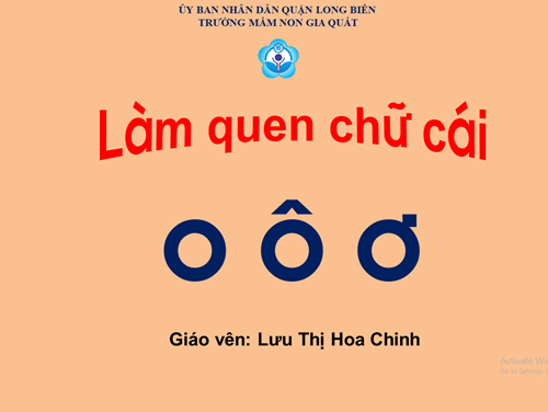 Làm quen chữ cái o, ô, ơ - GV: Lưu Thị Hoa Chinh
