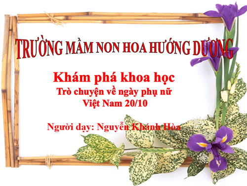 Trò chuyện về ngày phụ nữ Việt Nam 20/10. Giáo viên: Nguyễn Khánh Hòa 