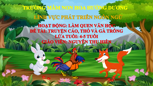 LQVH: Truyện  Cáo, Thỏ và Gà Trống  - Lứa tuổi :4 - 5 tuổi - GV: Nguyễn Thu Hiền