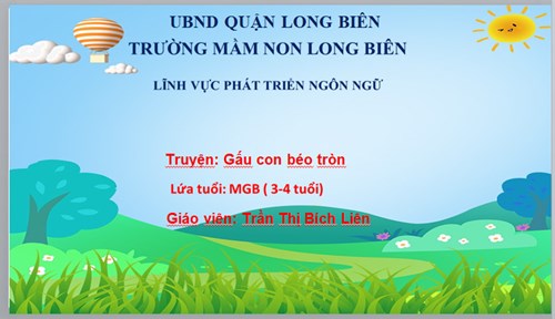 MN Long Biên - Bài giảng LQVH Truyện Gấu con béo tròn- GV Trần Thị Bích Liên - Lớp MGB C1
