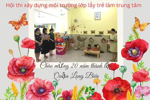 Trường mầm non Long Biên tổ chức Hội thi “Xây dựng môi trường lớp lấy trẻ làm trung tâm- lớp học hạnh phúc” chào mừng 20 năm thành lập quận Long Biên