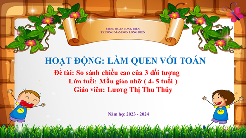 MN Long Biên- Bài giảng LQVT: So sánh chiều cao của 3 đối tượng- GV: Lương Thị Thu Thủy MGN B3