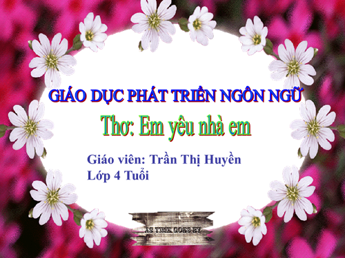   MN Long Biên- Bài giảng điện tử- LQVH: Thơ: Em yêu nhà em- GV: Trần Thị Huyền
