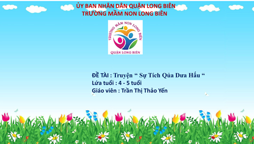 MN Long Biên-Bài giảng LQVH - Truyện: Sự tích quả dưa hấu -GV Trần Thị Thảo Yến_MGN 4-5 tuổi