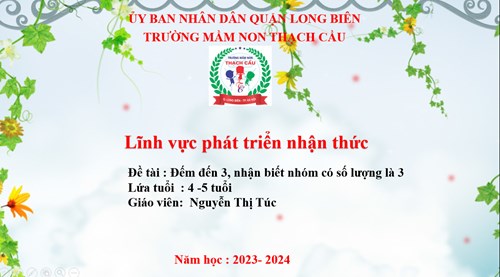 LQVT: Dạy trẻ đếm đến 3, nhận biết chữ số 3 - lứa tuổi: MGN ( 4-5 tuổi) - GV: Nguyễn Thị Túc