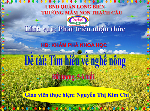 Đề tài : Khám phá nghề nông - Lứa tuổi 5-6 tuổi - GV : Nguyễn Thị Kim Chi 