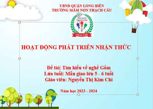 LĨNH  VỰC PHÁT TRIỂN NHẬN THỨC : Đề tài : Tìm hiểu nghề gốm - Lứa tuổi : 5 -6 tuổi - GV: Nguyễn Thị Kim Chi