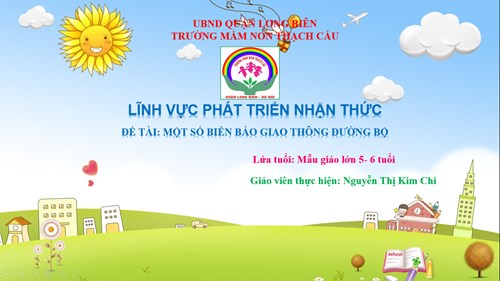 LĨNH VỰC PHÁT TRIỂN NHẬN THỨC - Đề tài : Một số biển báo giao thông đường bộ -Lứa tuổi 5-6 tuổi - GV: Nguyễn Thị Kim Chi