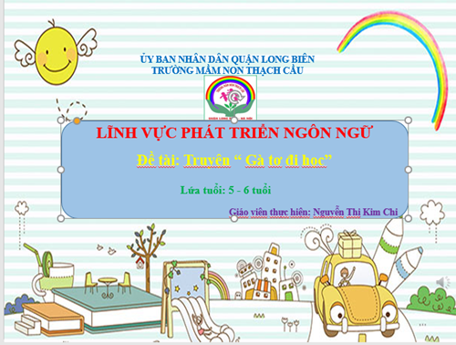 LĨNH VỰC PHÁT TRIỂN NGÔN NGỮ - Đề Tài : Truyện Gà tơ đi học - Lứa tuổi 5-6 tuổi - GV: Nguyễn Thị Kim Chi