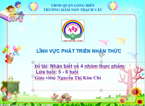 Đề tài : Nhận biết về bốn nhóm thực phẩm - Lứa tuổi 5-6 tuổi - GV : Nguyễn Thị Kim Chi