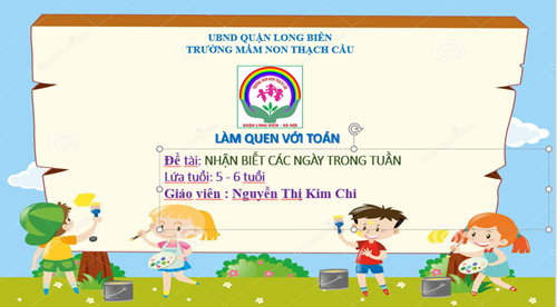 Đề tài : Nhận biết các ngày trong tuần - Lứa tuổi 5-6 tuổi - GV : Nguyễn Thị Kim Chi