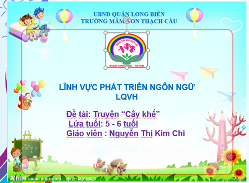 LĨNH VỰC PHÁT TRIỂN NGÔN NGỮ  - Đề tài :Truyện Cây Khế - Lứa tuổi 5-6 tuổi - GV : Nguyễn Thị Kim Chi
