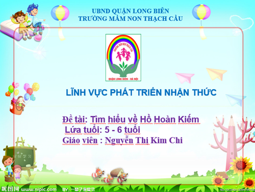 LĨNH VỰC PHÁT TRIỂN NHẬN THỨC  - Đề tài :Tìm hiểu về Hồ Gươm - Lứa tuổi 5-6 tuổi - GV : Nguyễn Thị Kim Chi