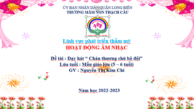 DẠY HÁT : Cháu thương chú bộ đội - Lứa tuổi 5-6 tuổi - GV : Nguyễn Thị Kim Chi