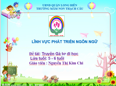 Truyện : Gà tơ đi học - Lứa tuổi : 5 -6 tuổi - GV: Nguyễn Thị Kim Chi