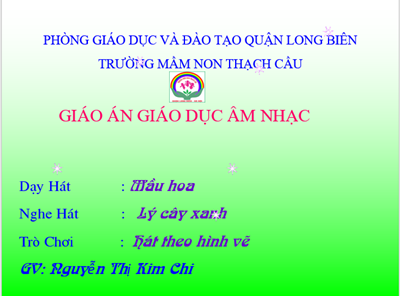 ĐỀ ài : Dạy hát : Màu hoa - Trò chơi hát theo hình vẽ - Lứa tuổi 5-6 tuổi - GV: Nguyễn Thị Kim Chi