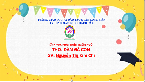 LĨNH VỰC PHÁT TRIỂN NGÔN NGỮ : Thơ : Đàn gà con - Lứa tuổi : 5-6 tuổi  - GV: Nguyễn Thị Kim Chi