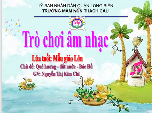 ĐỀ TÀI : Trò chơi âm nhạc - Lứa tuổi 5-6 tuổi - GV : Nguyễn Thị Kim Chi
