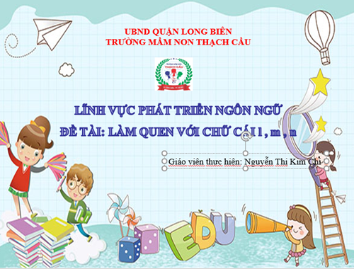 LĨNH VỰC PHÁT TRIỂN NGÔN NGỮ : Làm quen chữ  cái : L - M - N - Lứa tuổi : 5-6 tuổi - GV: Nguyễn Thị Kim Chi