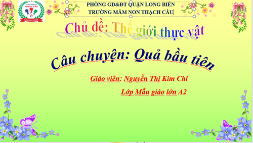 LĨNH VỰC PHÁT TRIỂN NGÔN NGỮ : ĐỀ TÀI : Quả bầu tiên - Lứa tuổi : 5- 6 tuổi - GV: Nguyễn Thị Kim Chi