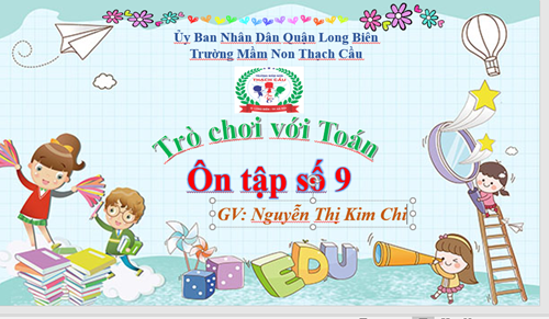 Lĩnh vực phát triển nhận thức :Đề tài : Trò chơi với toán Ôn tập số 9 - Lứa tuổi : 5-6 tuổi - GV: Nguyễn Thị Kim Chi
