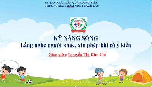 Đề tài : Lắng nghe người khác Xin phép khi có ý kiến - Lứa tuổi : 5-6 tuổi - GV: Nguyễn Thị Kim Chi