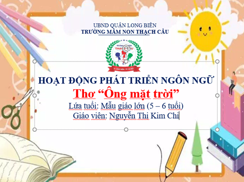 LĨNH VỰC PHÁT TRIỂN NGÔN NGỮ : Đề tài : Thơ : Ông mặt trời - Lứa tuổi : 5-6 tuổi - GV: Nguyễn Thị Kim Chi