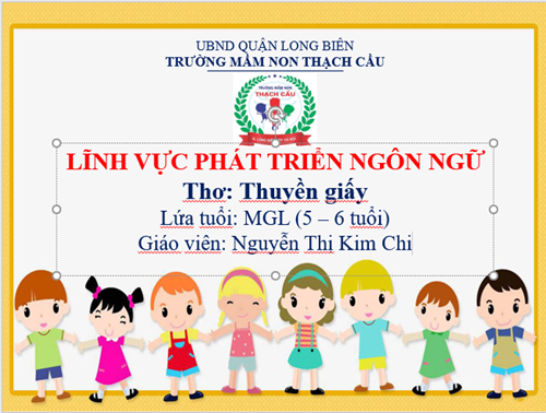 LĨNH VỰC PHÁT TRIỂN NGÔN NGỮ : Đề tài : Thơ : Thuyễn Giấy - Lứa tuổi : 5-6 tuổi - GV: Nguyễn Thị Kim Chi