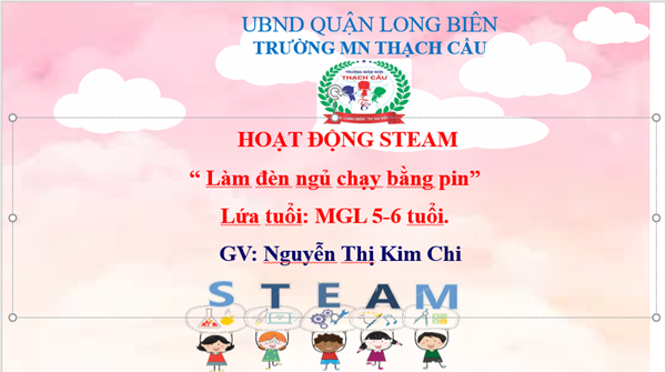 LĨNH VỰC PHÁT TRIỂN NHẬN THỨC : Đề tài : STEAM Làm đèn ngủ chạy bằng pin  - Lứa tuổi : 5-6 tuổi - GV : Nguyễn Thị Kim Chi