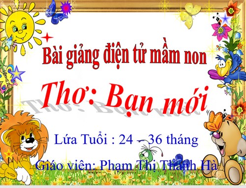 LĨNH VỰC PHÁT TRIỂN NGÔN NGỮ- Đề tài: Thơ  Bạn mới   - Lứa tuổi nhà trẻ- GV: Phạm Thị Thanh  Hà