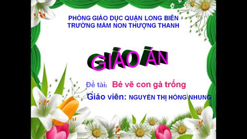 Tạo hình : Bé vẽ con gà trống - GV: Nguyễn Thị Hồng Nhung - Khối MGB
