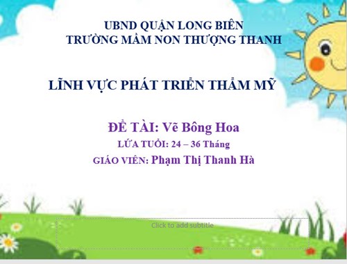 LĨNH VỰC PHÁT TRIỂN THẨM MỸ: Vẽ Bông Hoa- LỨA TUỔI: 24 – 36 Tháng GIÁO VIÊN: Phạm Thị Thanh Hà 