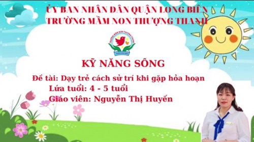 KNS: Dạy trẻ cách sử trí khi gặp hoả hoạn- GV: Nguyễn Thị Huyến -MGN B3