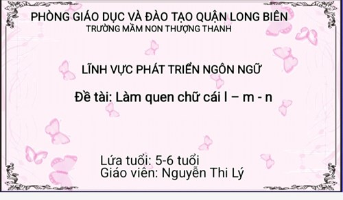 Lĩnh vực phát triển ngôn ngữ - Đề tài: Làm quen chữ cái l, m, n - GV MGL A3 Nguyễn Thị Lý