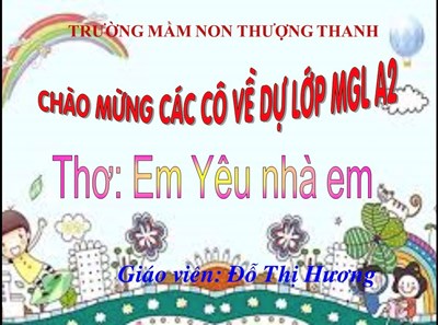 Lĩnh vực PTNN:Thơ  Em yêu nhà em  - Lứa tuổi MGL: GV- Đỗ Thị Hương